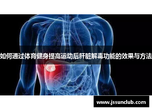 如何通过体育健身提高运动后肝脏解毒功能的效果与方法